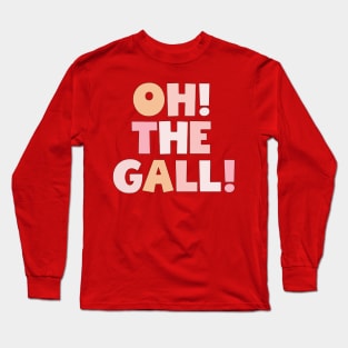 oh! the Gall! Long Sleeve T-Shirt